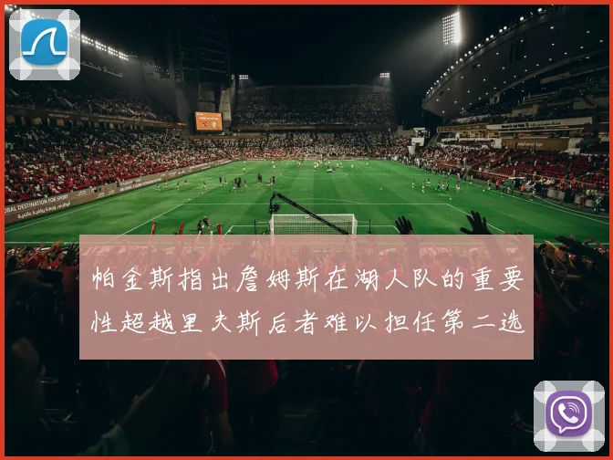 帕金斯指出詹姆斯在湖人队的重要性超越里夫斯后者难以担任第二选择